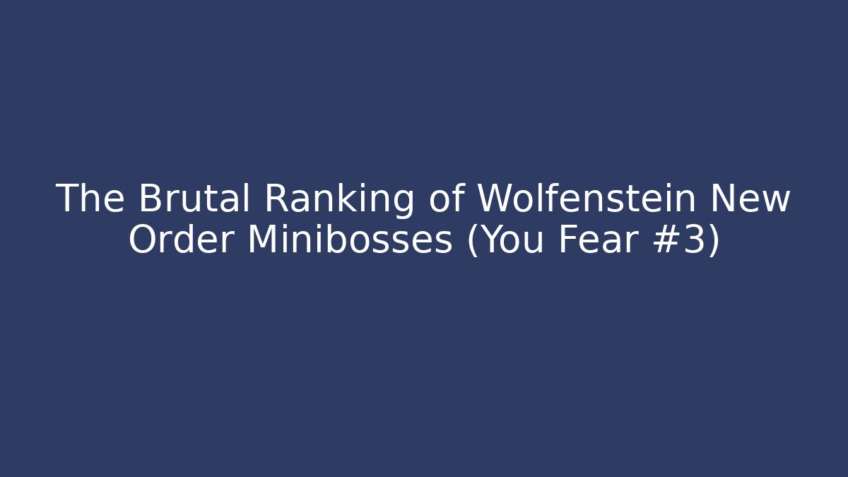 The Brutal Ranking of Wolfenstein New Order Minibosses (You Fear #3)