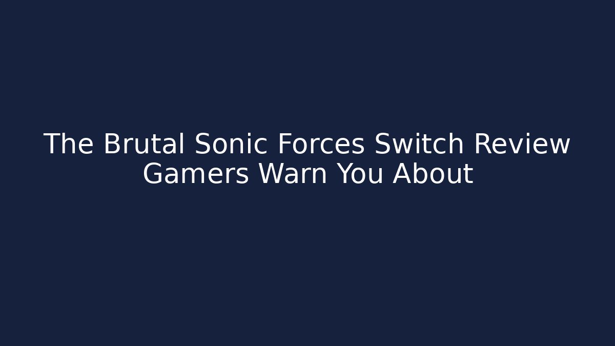 The Brutal Sonic Forces Switch Review Gamers Warn You About