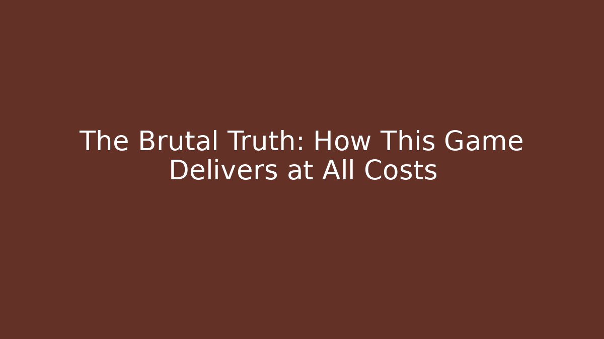 The Brutal Truth: How This Game Delivers at All Costs