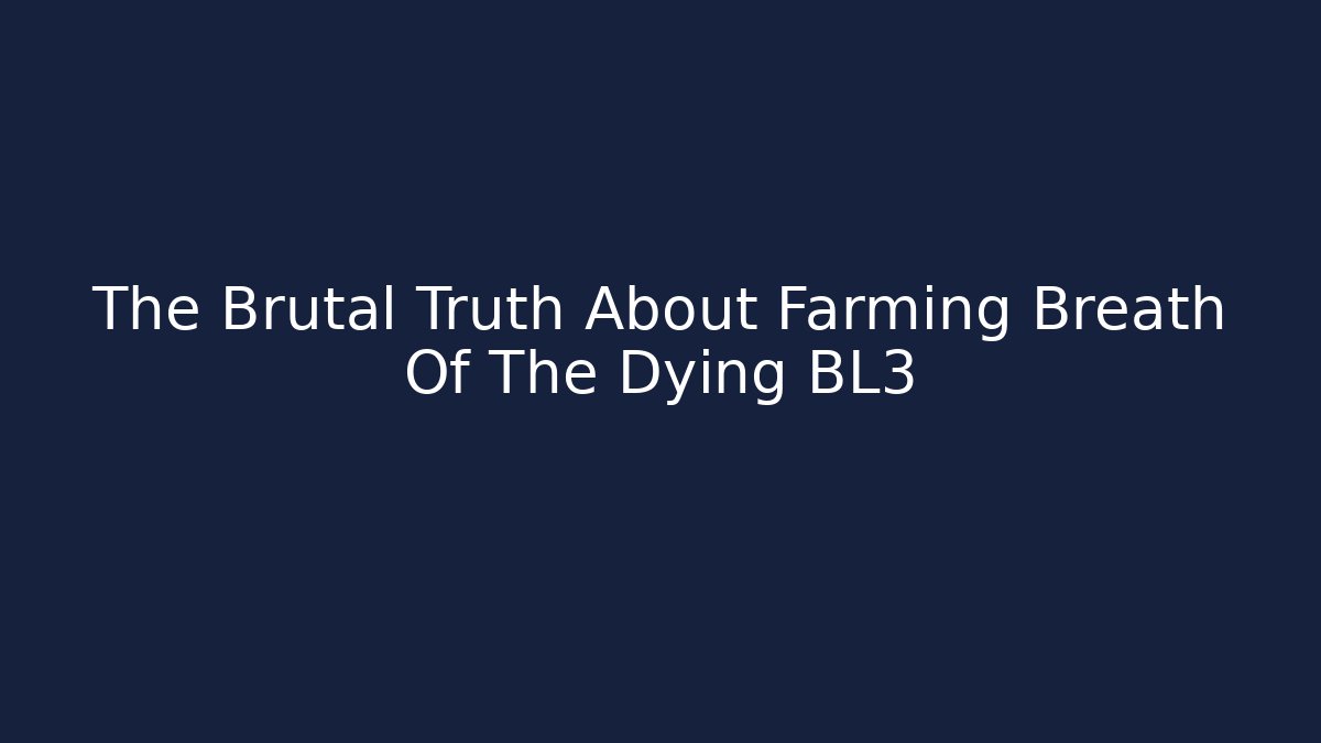 The Brutal Truth About Farming Breath Of The Dying BL3