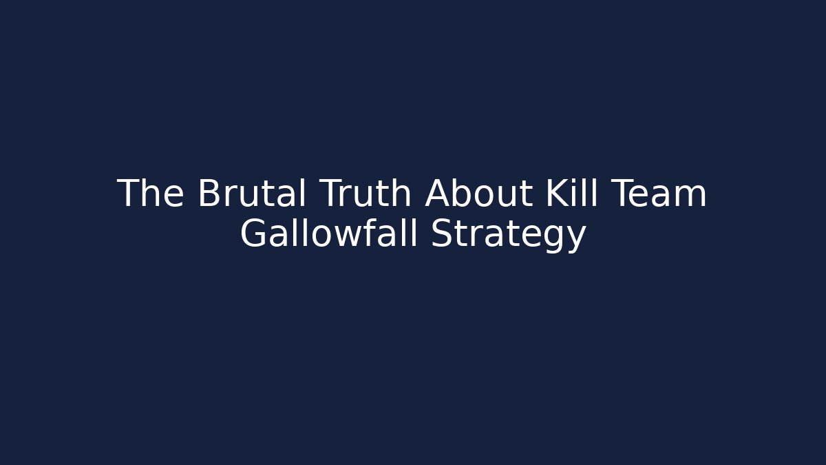 The Brutal Truth About Kill Team Gallowfall Strategy