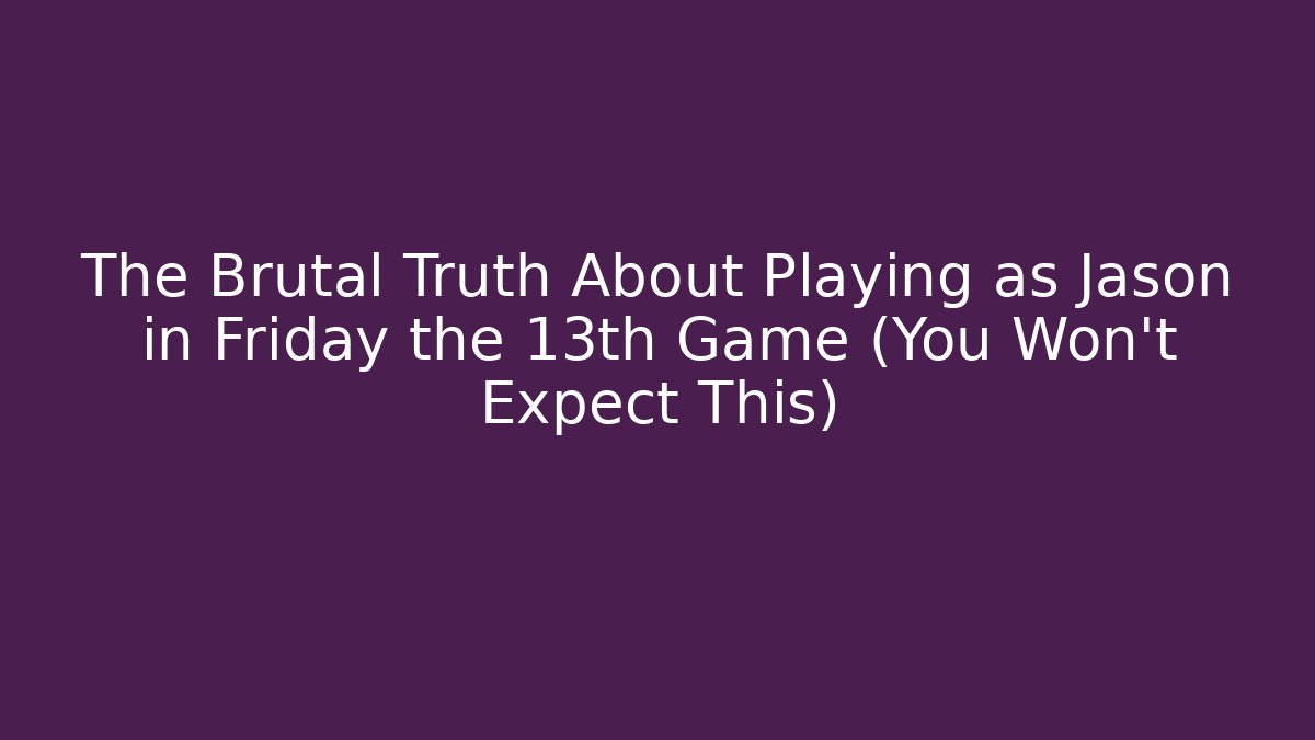 The Brutal Truth About Playing as Jason in Friday the 13th Game (You Won't Expect This)