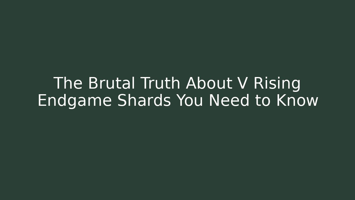 The Brutal Truth About V Rising Endgame Shards You Need to Know