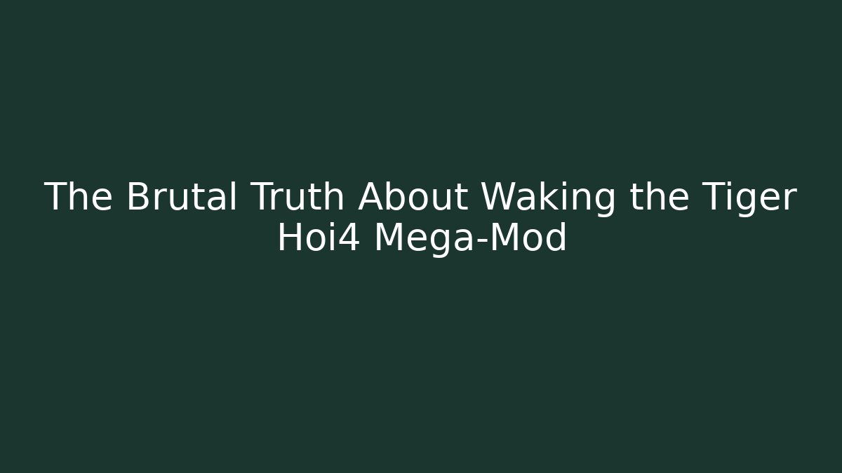 The Brutal Truth About Waking the Tiger Hoi4 Mega-Mod