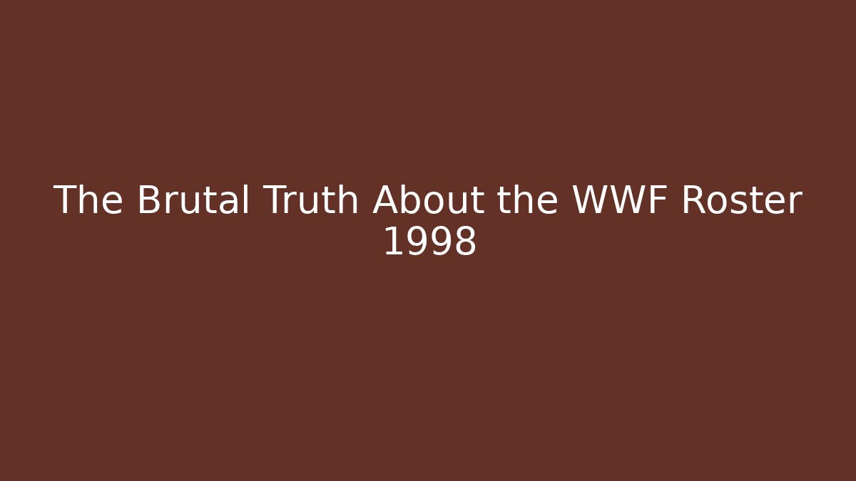 The Brutal Truth About the WWF Roster 1998