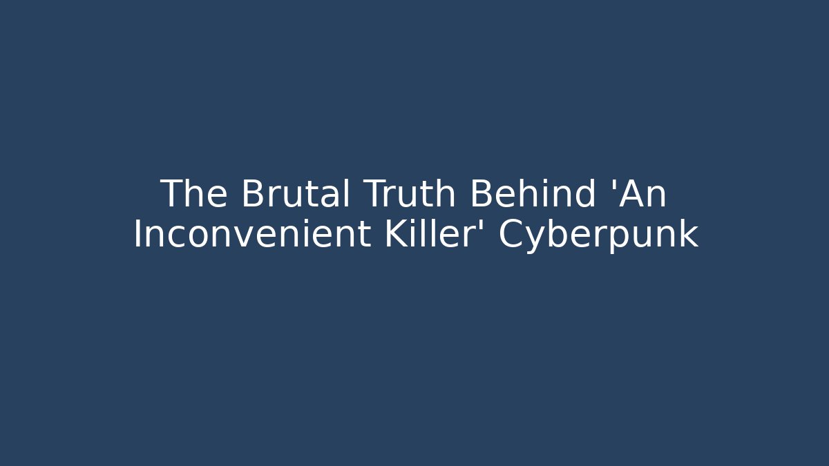 The Brutal Truth Behind 'An Inconvenient Killer' Cyberpunk