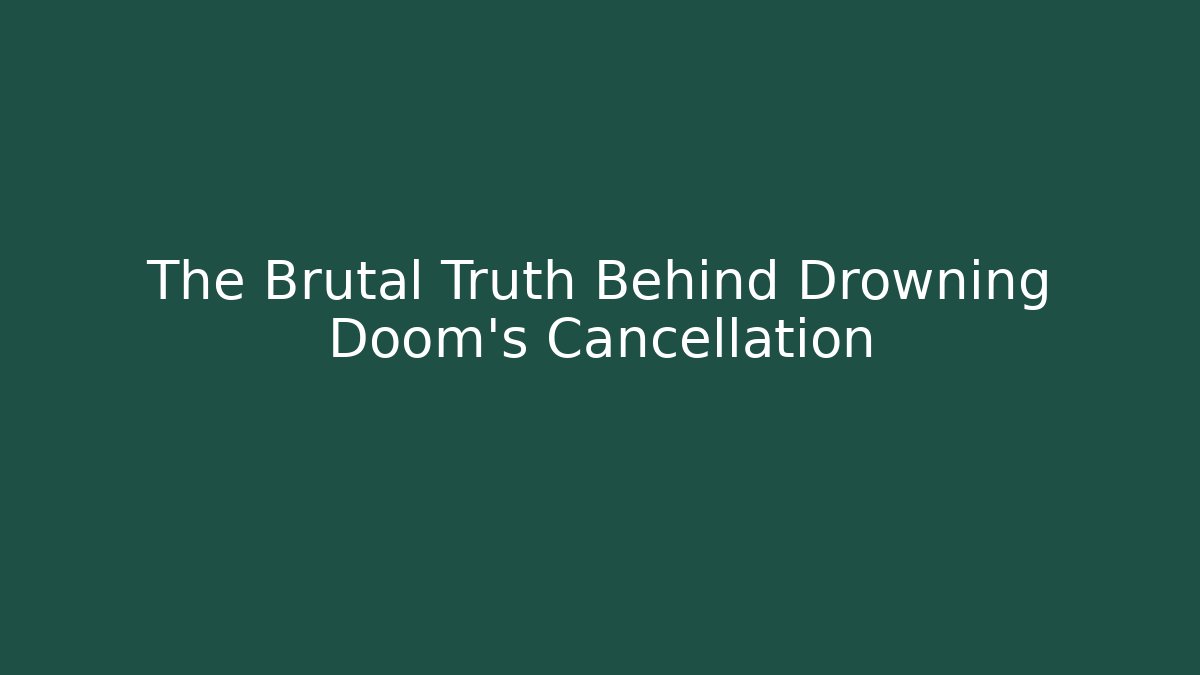 The Brutal Truth Behind Drowning Doom's Cancellation - Boomer Naturals