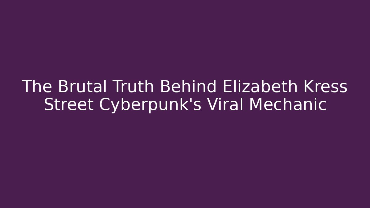 The Brutal Truth Behind Elizabeth Kress Street Cyberpunk's Viral Mechanic