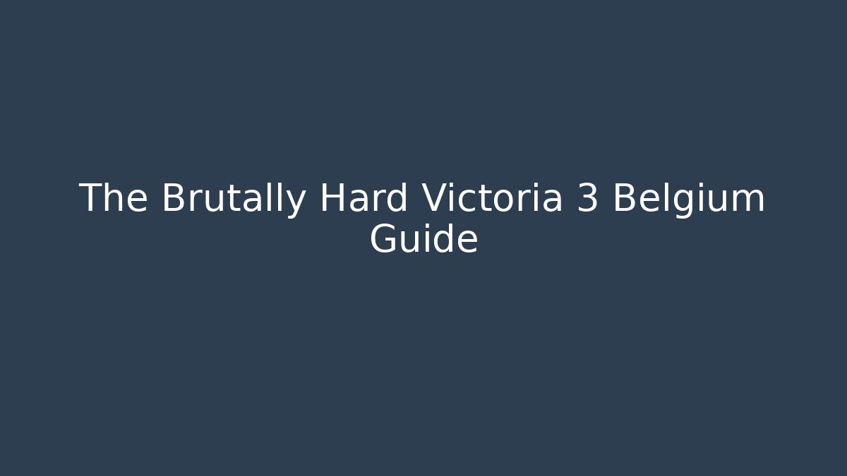 The Brutally Hard Victoria 3 Belgium Guide