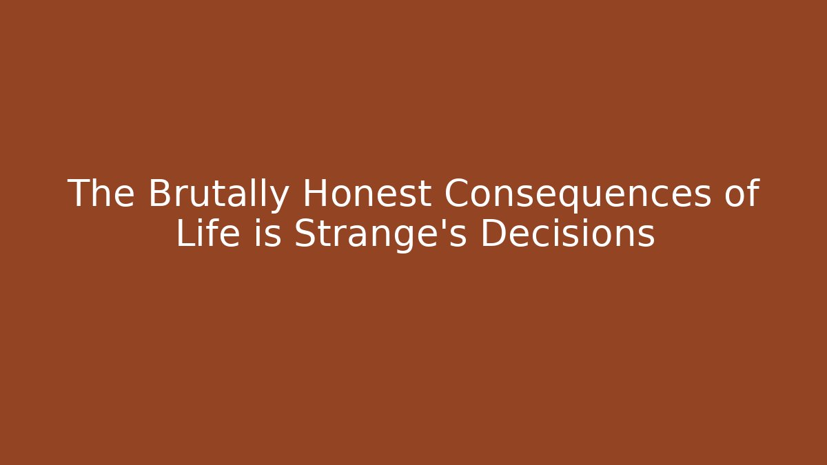 The Brutally Honest Consequences of Life is Strange's Decisions