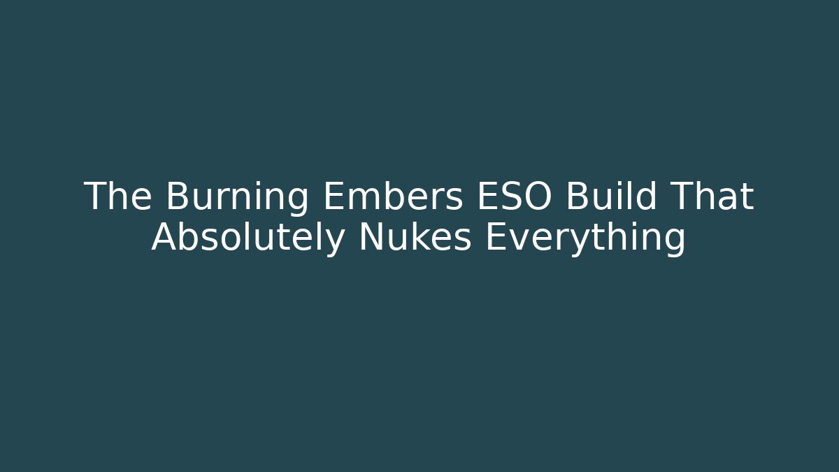 The Burning Embers ESO Build That Absolutely Nukes Everything
