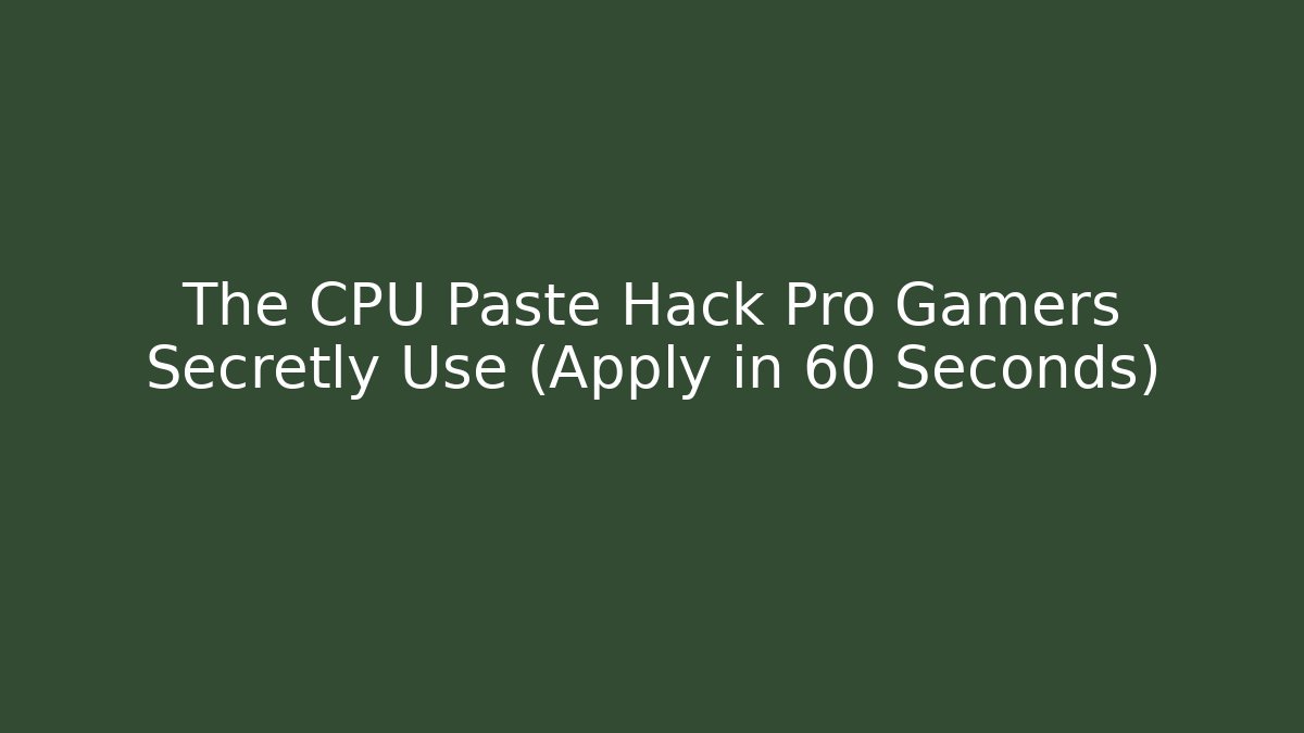 The CPU Paste Hack Pro Gamers Secretly Use (Apply in 60 Seconds) - Boomer Naturals