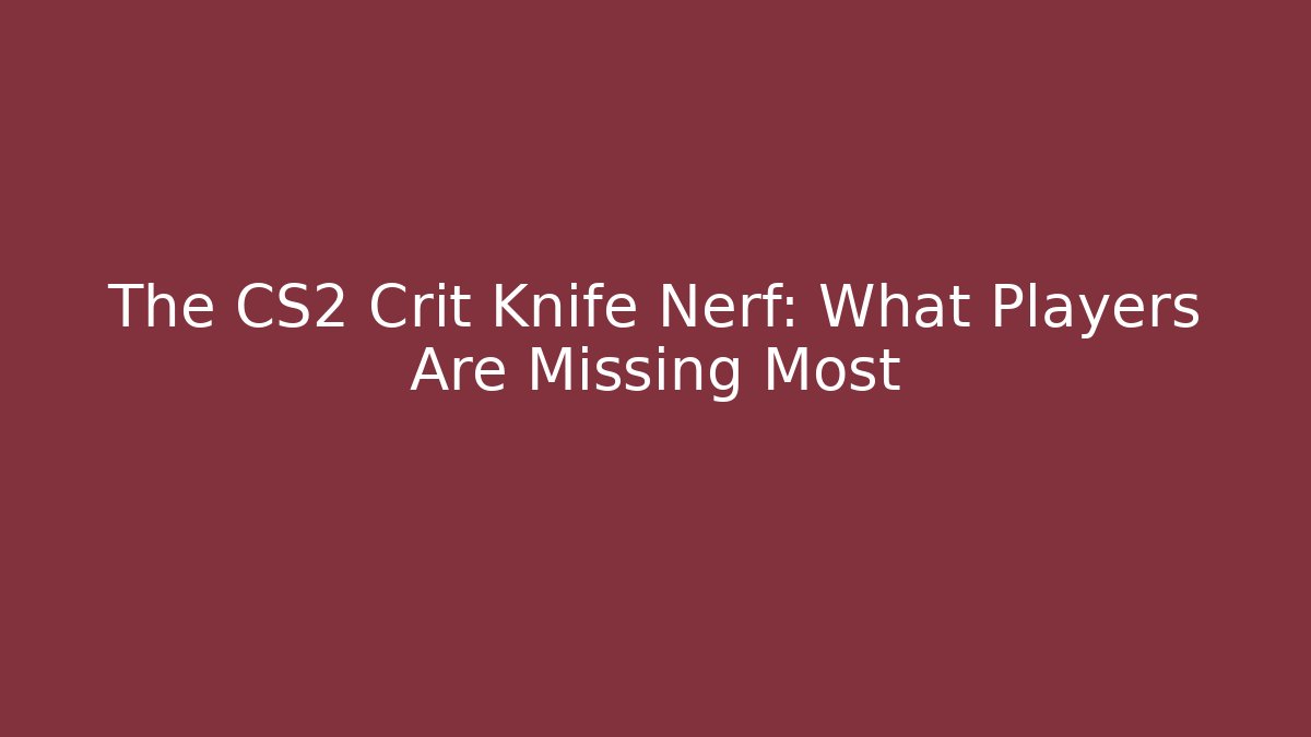 The CS2 Crit Knife Nerf: What Players Are Missing Most