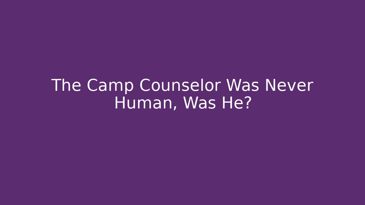The Camp Counselor Was Never Human, Was He?