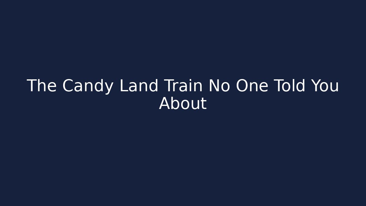The Candy Land Train No One Told You About