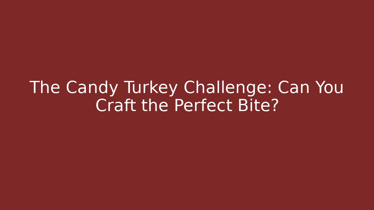 The Candy Turkey Challenge: Can You Craft the Perfect Bite?
