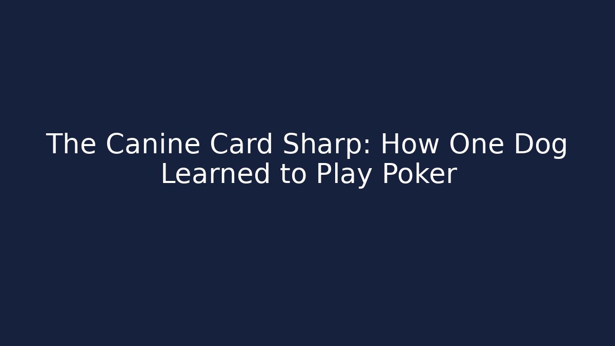 The Canine Card Sharp: How One Dog Learned to Play Poker