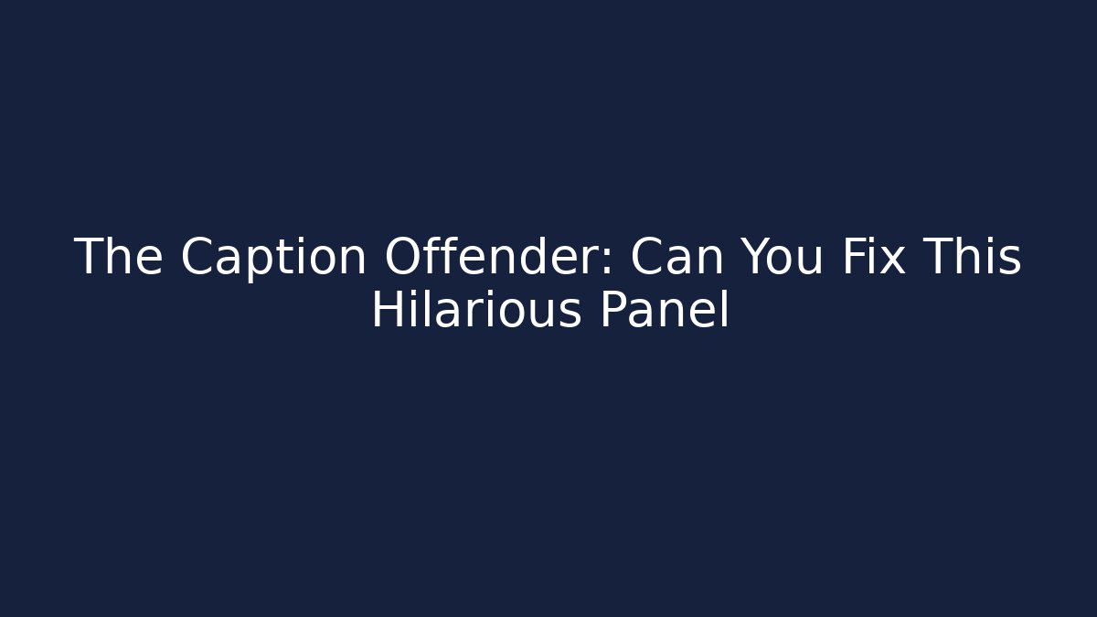 The Caption Offender: Can You Fix This Hilarious Panel - Boomer Naturals