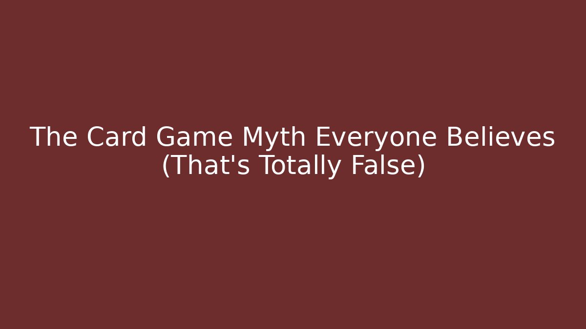 The Card Game Myth Everyone Believes (That's Totally False)