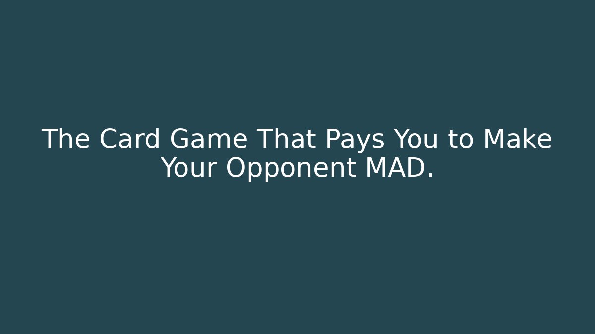 The Card Game That Pays You to Make Your Opponent MAD.