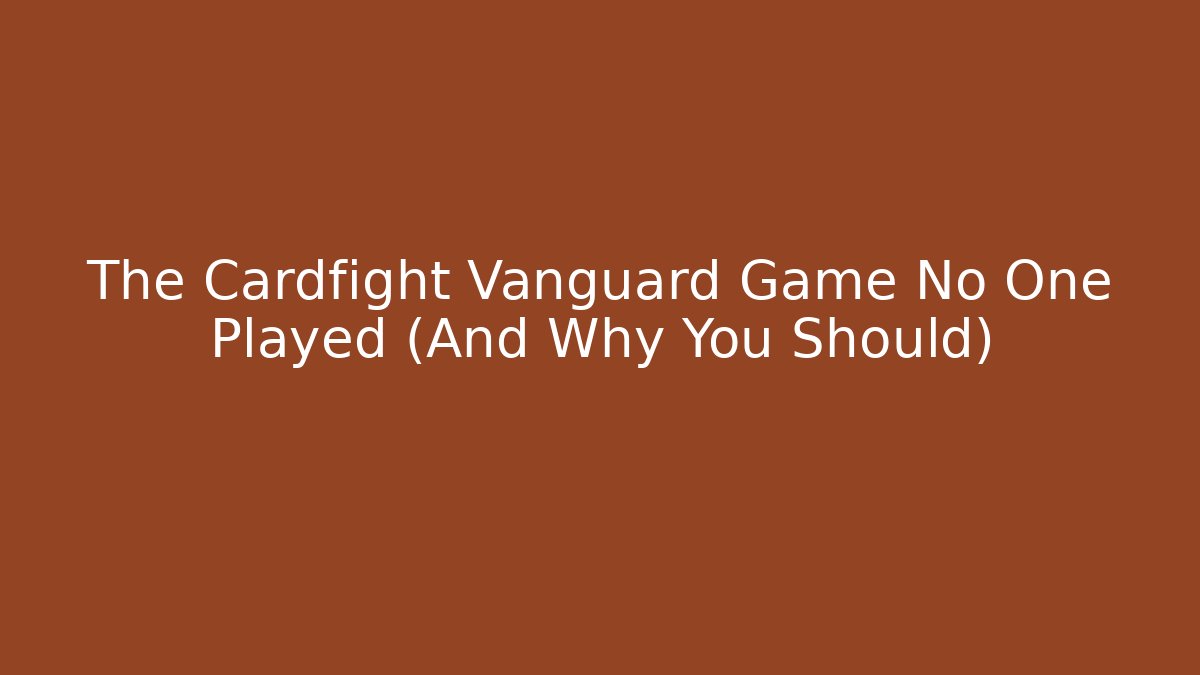The Cardfight Vanguard Game No One Played (And Why You Should)