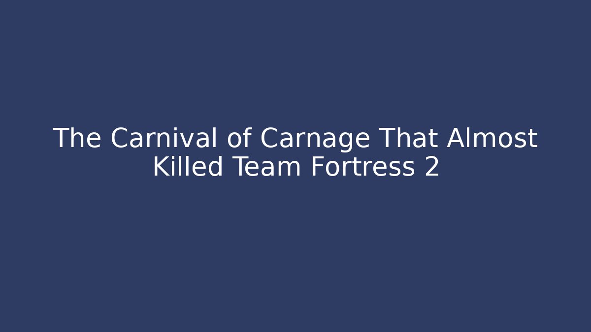The Carnival of Carnage That Almost Killed Team Fortress 2