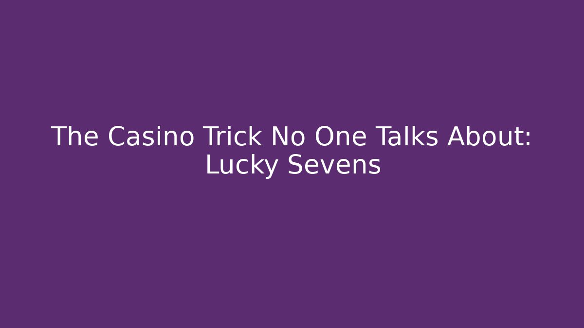 The Casino Trick No One Talks About: Lucky Sevens