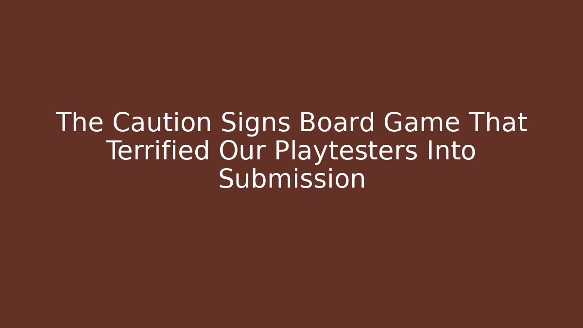The Caution Signs Board Game That Terrified Our Playtesters Into Submission