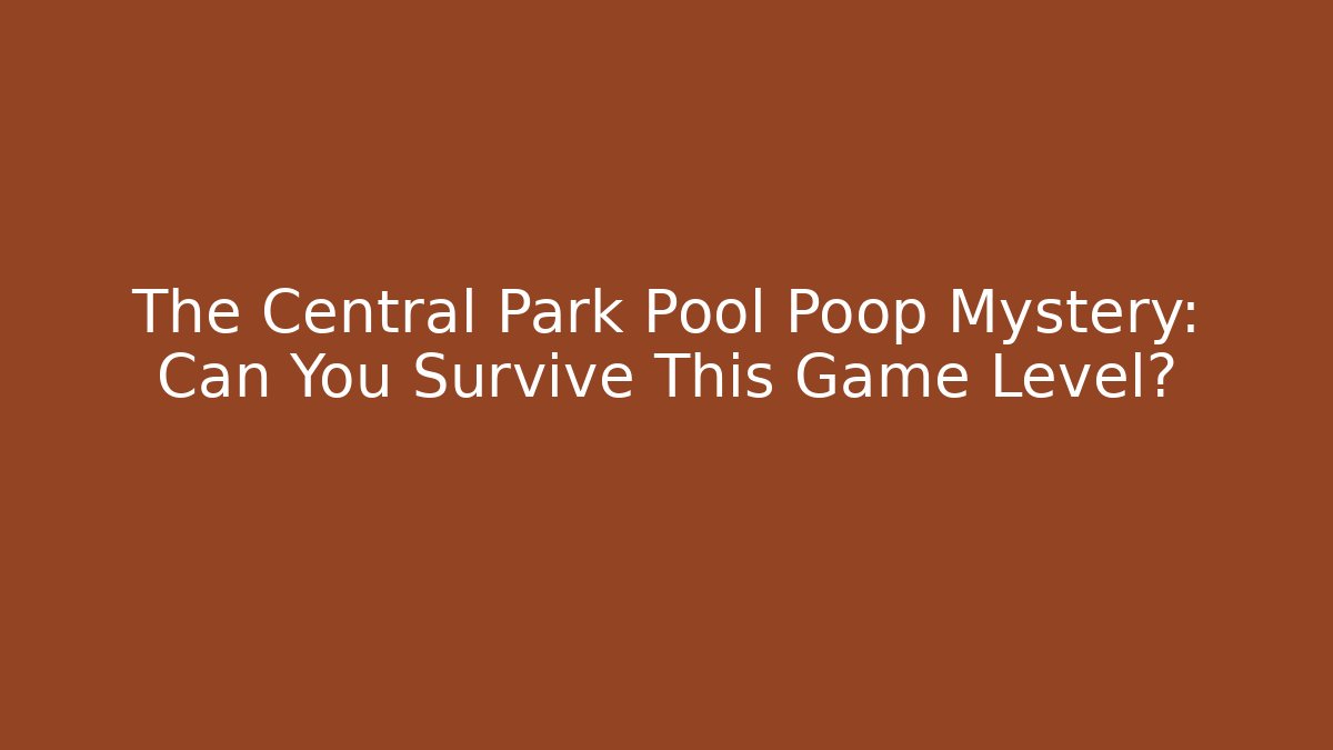 The Central Park Pool Poop Mystery: Can You Survive This Game Level?