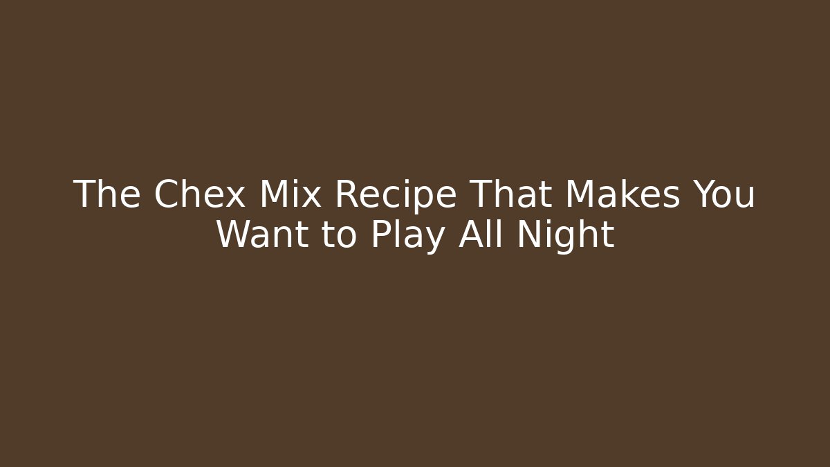 The Chex Mix Recipe That Makes You Want to Play All Night
