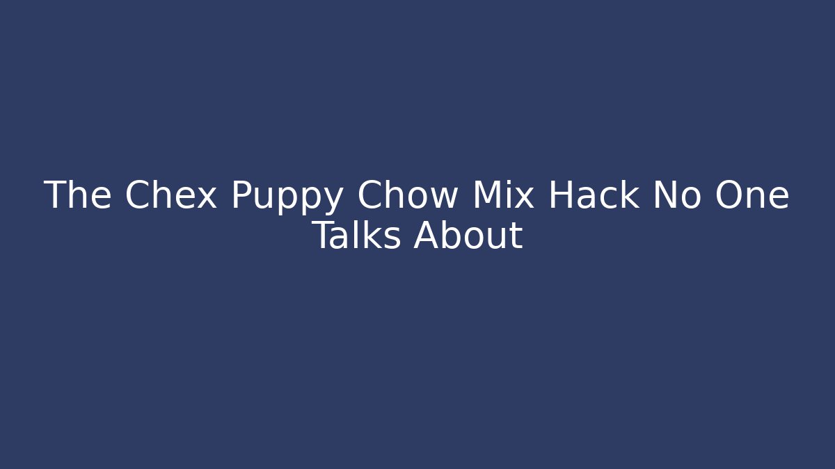 The Chex Puppy Chow Mix Hack No One Talks About