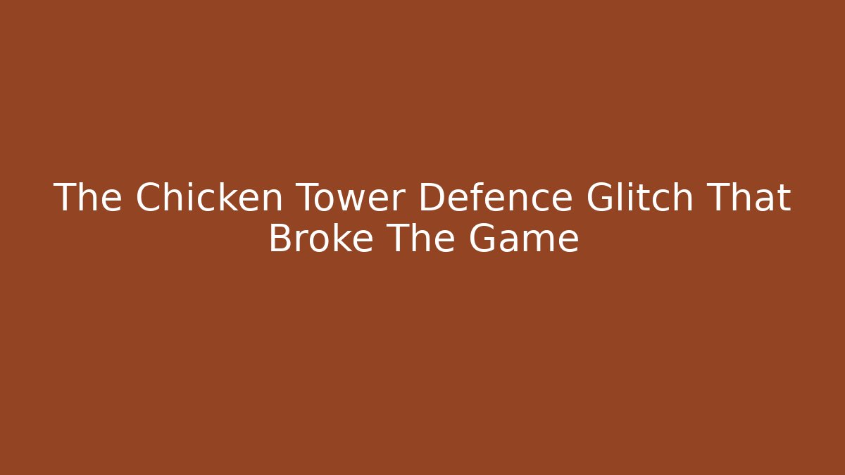 The Chicken Tower Defence Glitch That Broke The Game