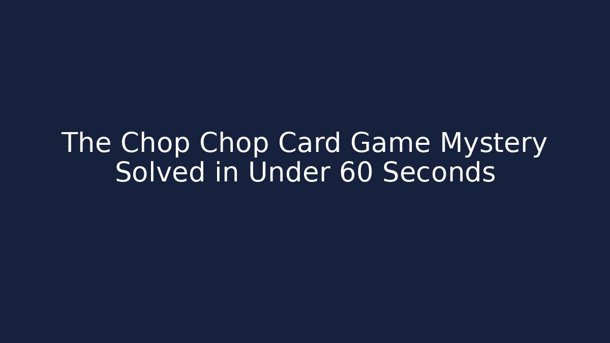 The Chop Chop Card Game Mystery Solved in Under 60 Seconds