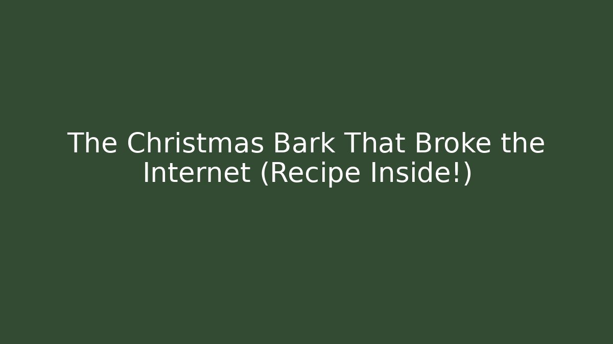 The Christmas Bark That Broke the Internet (Recipe Inside!)