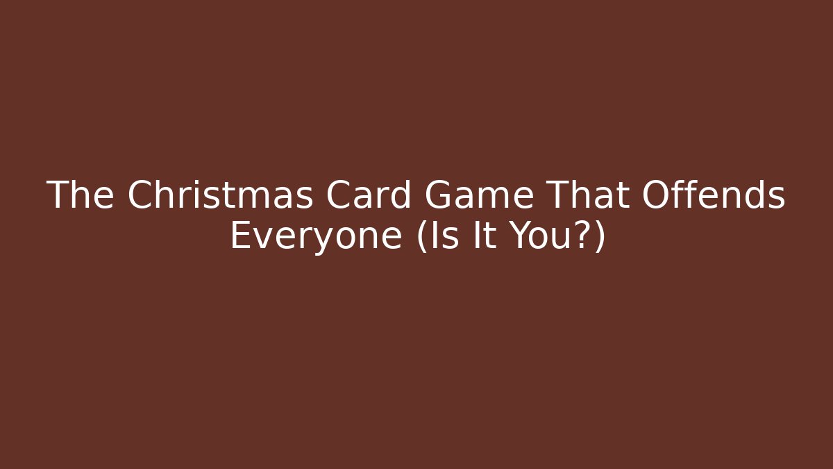 The Christmas Card Game That Offends Everyone (Is It You?)