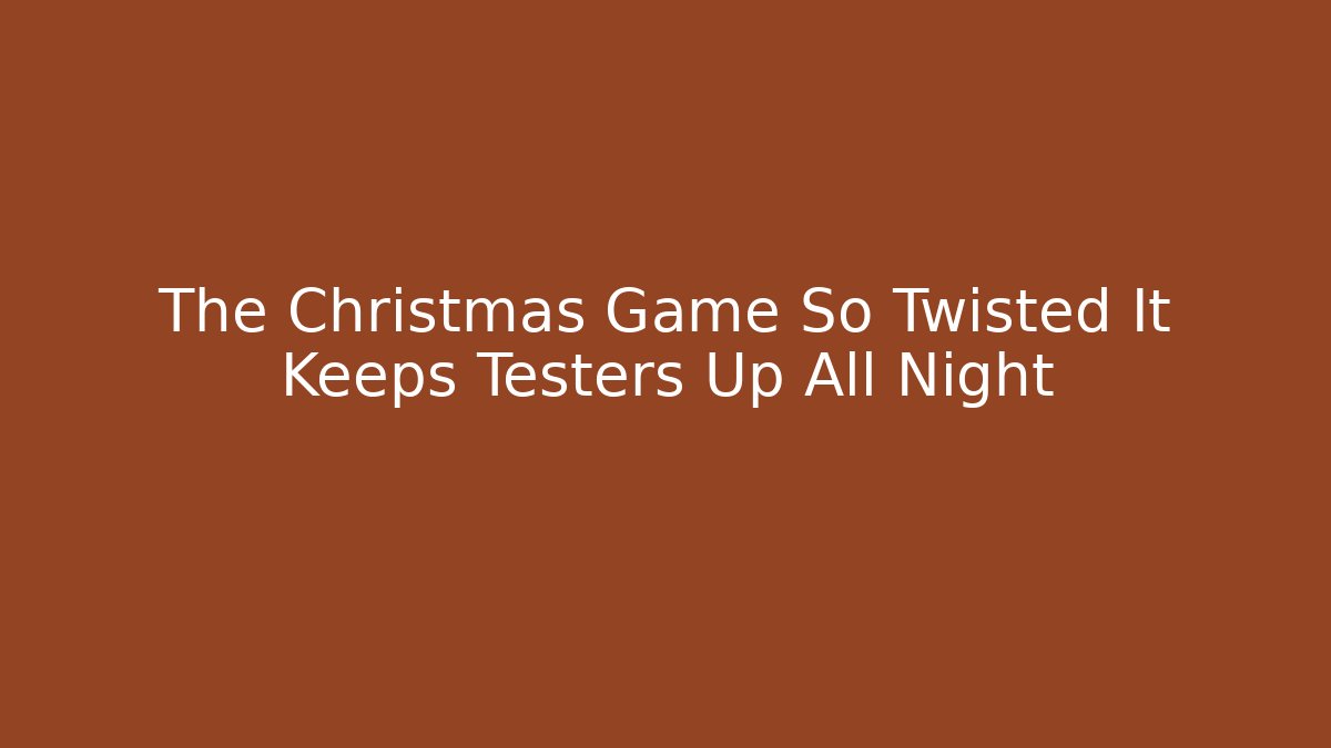 The Christmas Game So Twisted It Keeps Testers Up All Night