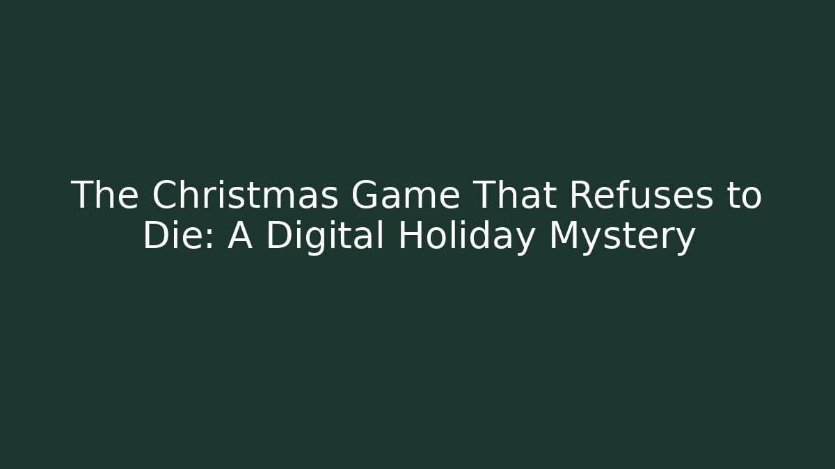The Christmas Game That Refuses to Die: A Digital Holiday Mystery