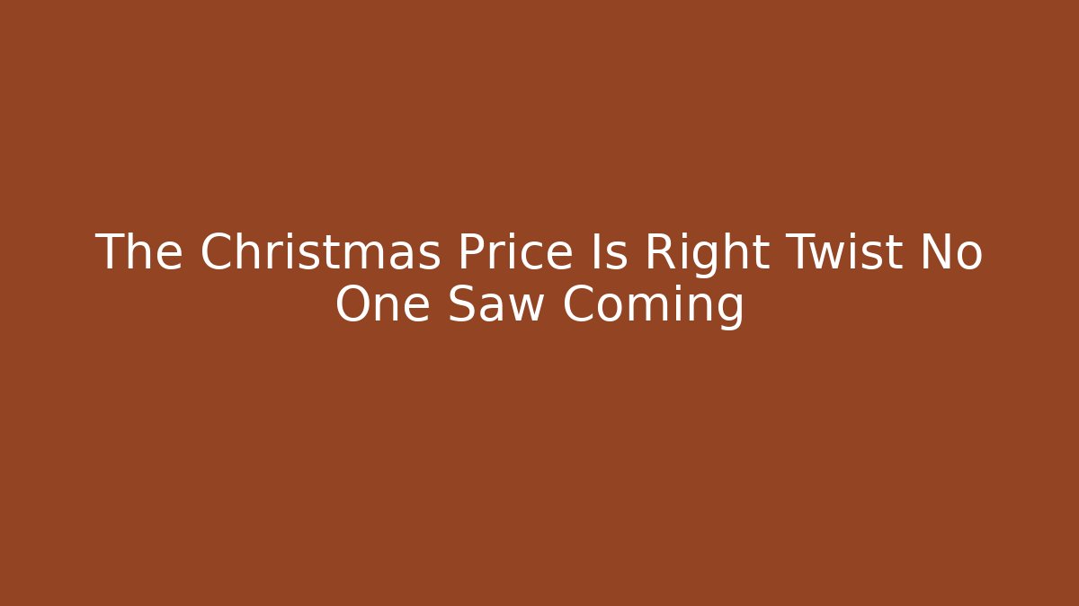 The Christmas Price Is Right Twist No One Saw Coming
