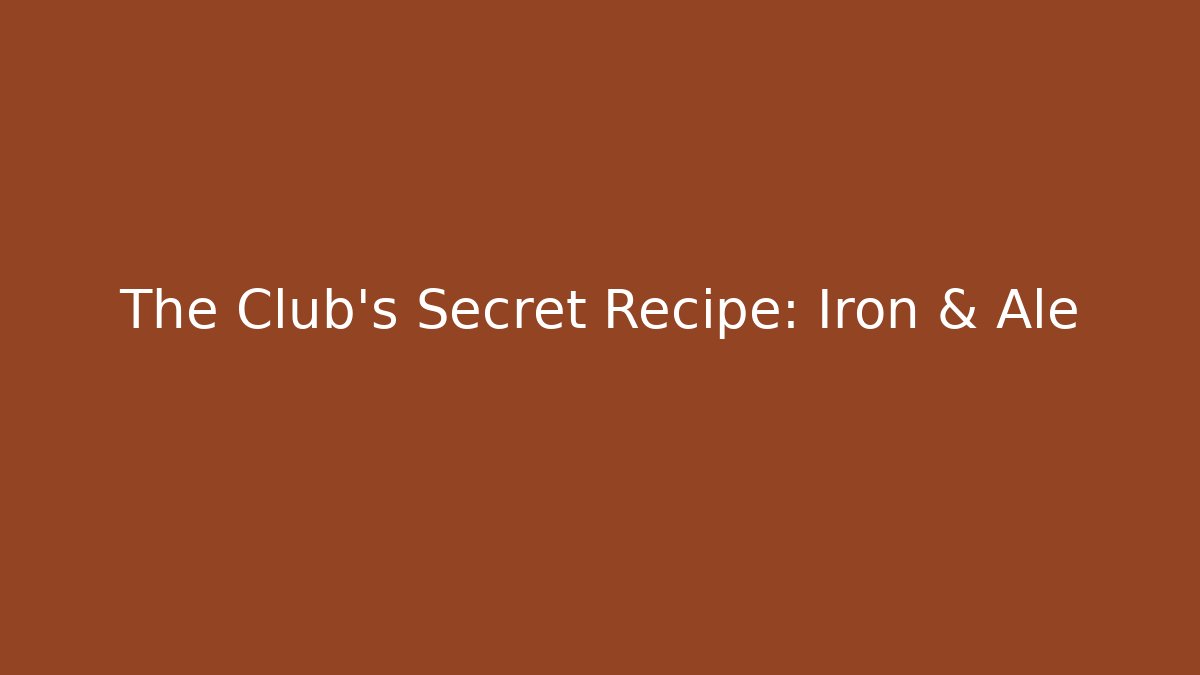 The Club's Secret Recipe: Iron & Ale