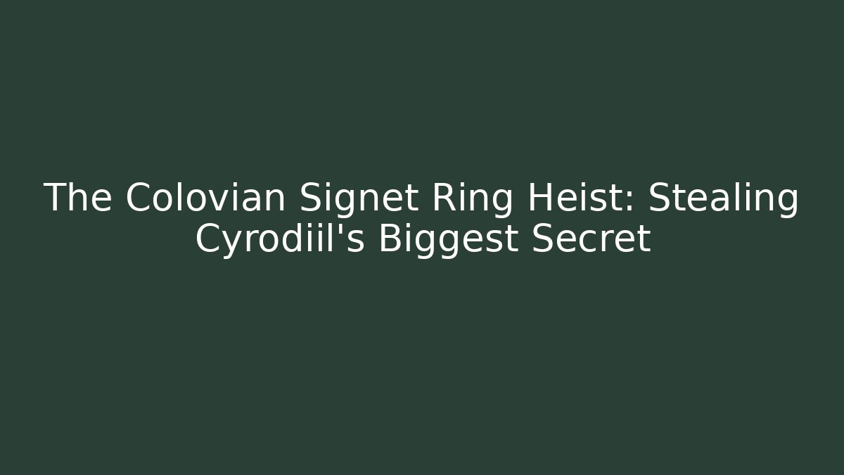 The Colovian Signet Ring Heist: Stealing Cyrodiil's Biggest Secret