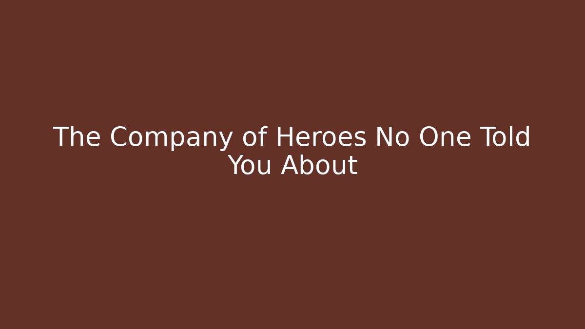 The Company of Heroes No One Told You About
