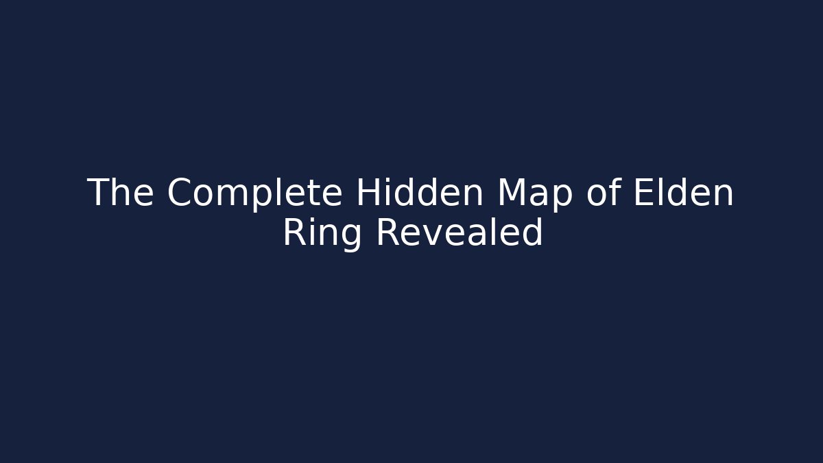 The Complete Hidden Map of Elden Ring Revealed