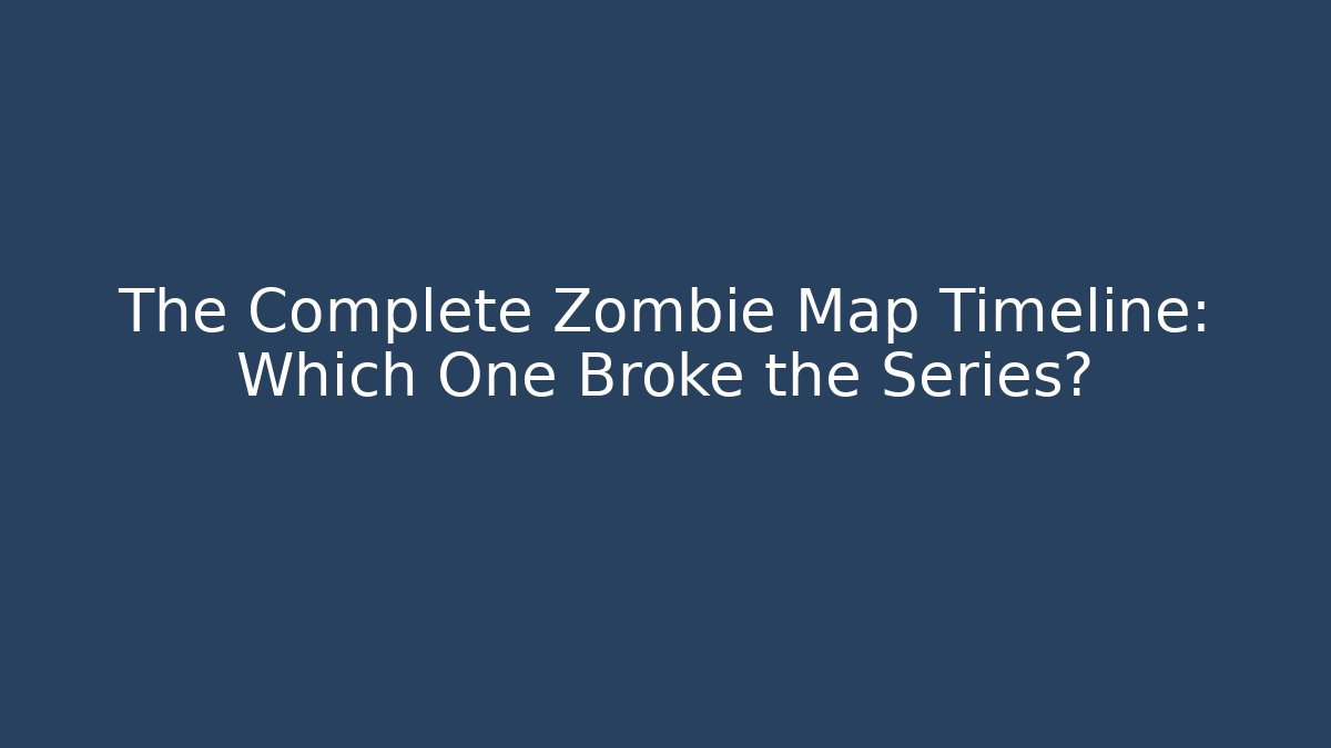 The Complete Zombie Map Timeline: Which One Broke the Series?