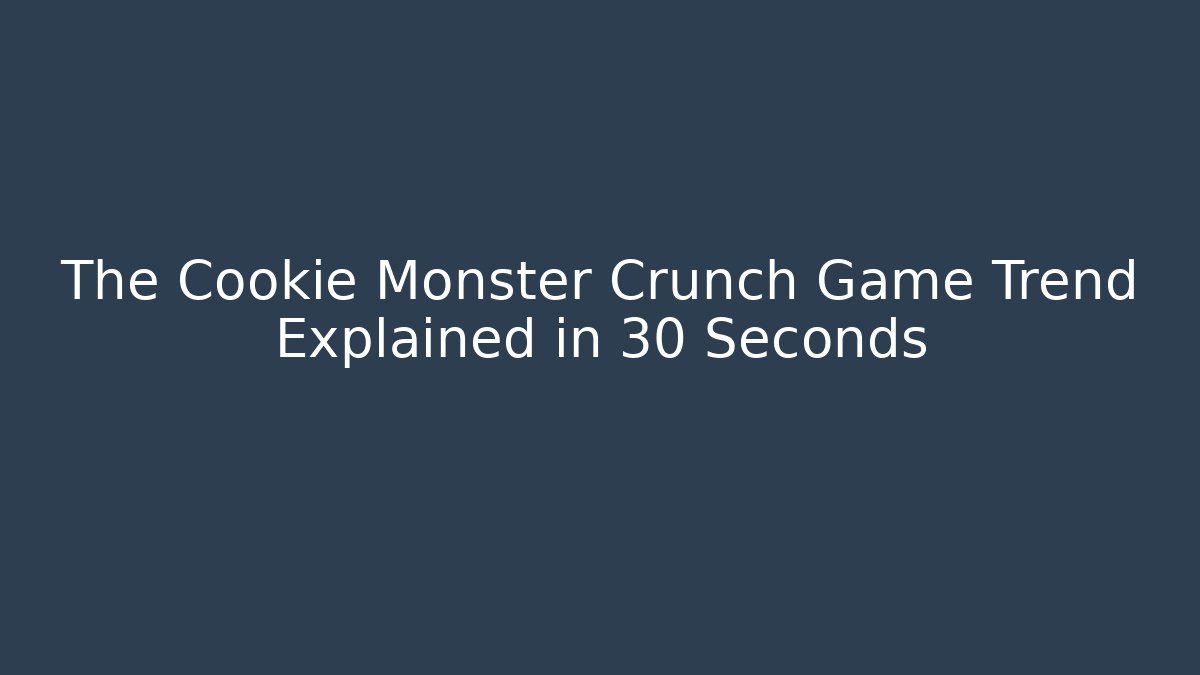 The Cookie Monster Crunch Game Trend Explained in 30 Seconds - Boomer Naturals