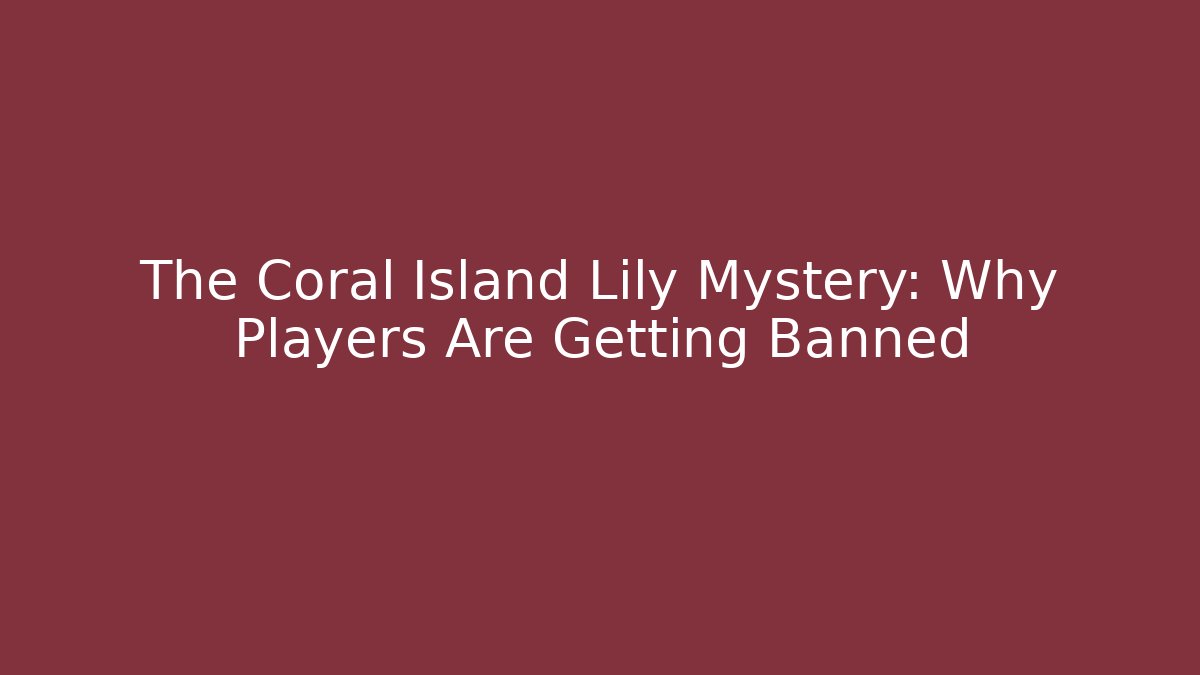 The Coral Island Lily Mystery: Why Players Are Getting Banned