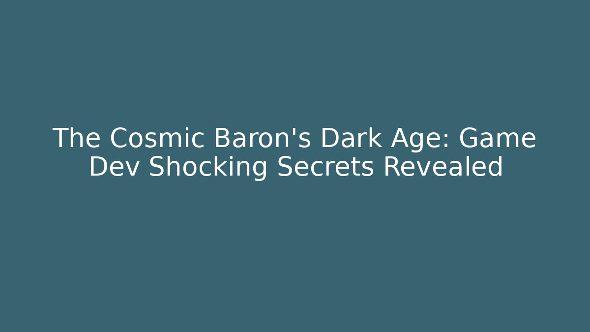 The Cosmic Baron's Dark Age: Game Dev Shocking Secrets Revealed