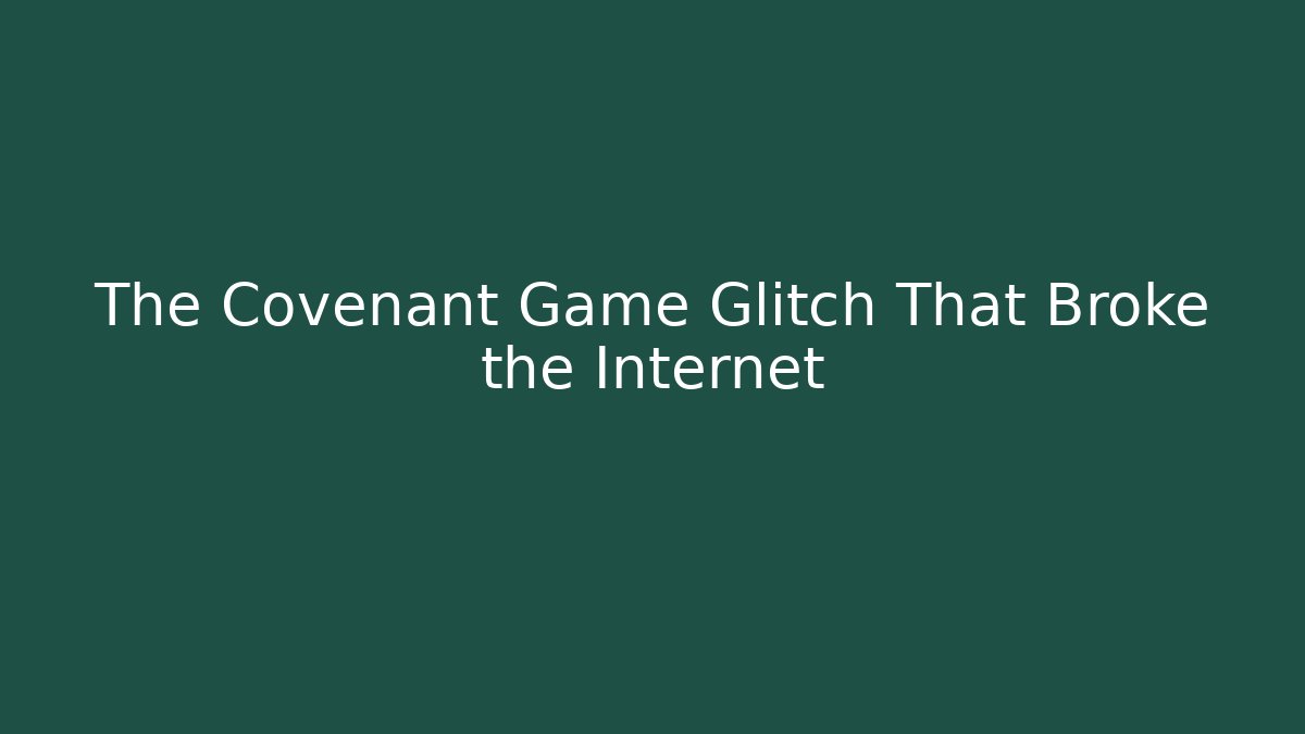The Covenant Game Glitch That Broke the Internet