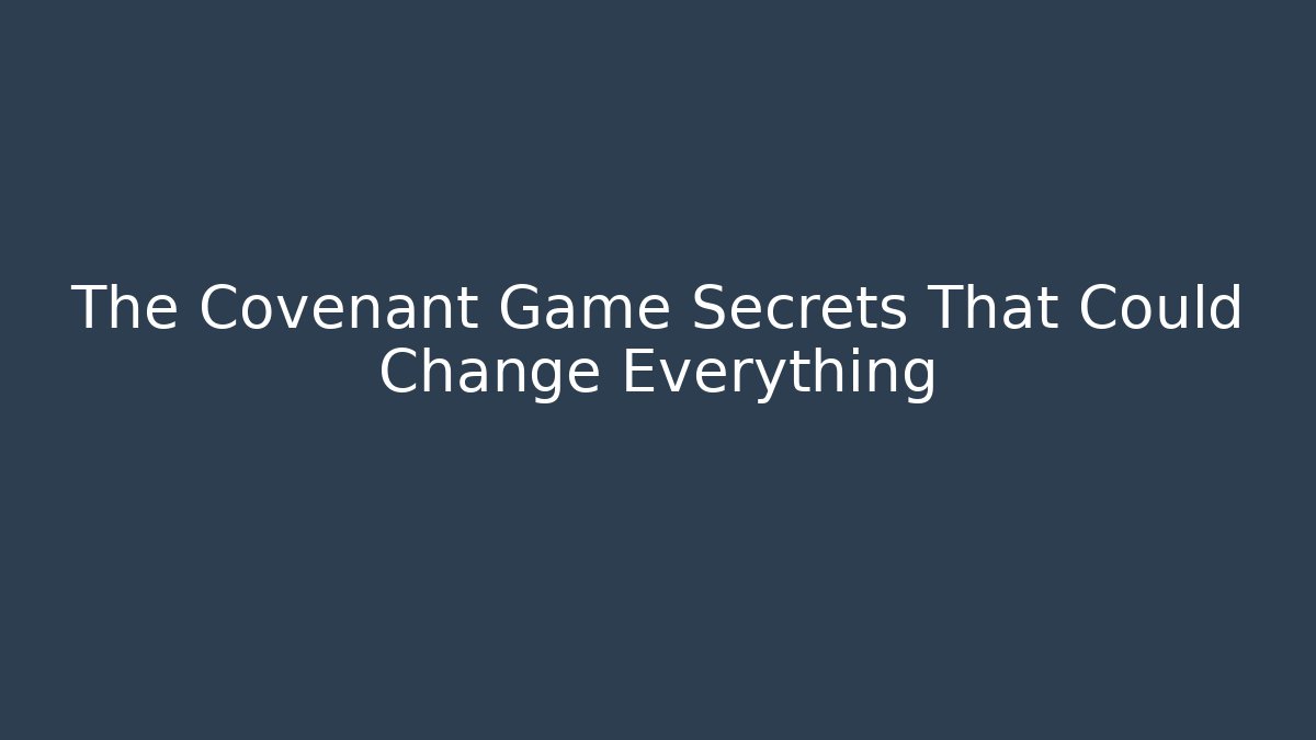 The Covenant Game Secrets That Could Change Everything