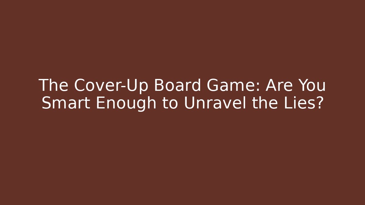 The Cover-Up Board Game: Are You Smart Enough to Unravel the Lies?