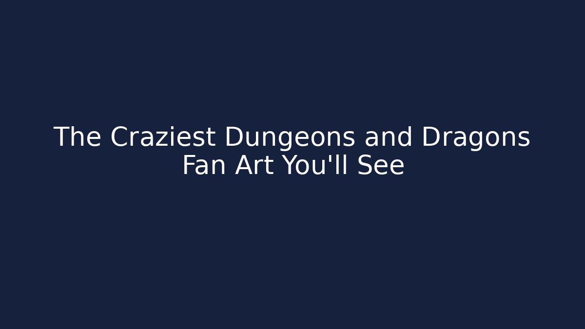 The Craziest Dungeons and Dragons Fan Art You'll See